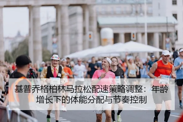 基普乔格柏林马拉松配速策略调整：年龄增长下的体能分配与节奏控制